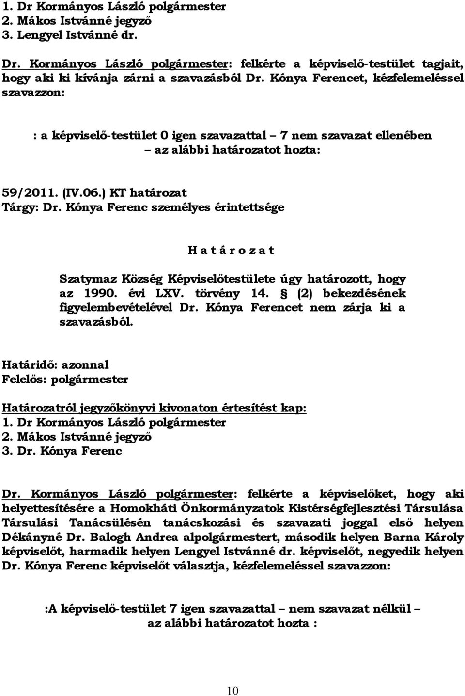 Kónya Ferenc személyes érintettsége H a t á r o z a t Szatymaz Község Képviselőtestülete úgy határozott, hogy az 1990. évi LXV. törvény 14. (2) bekezdésének figyelembevételével Dr.