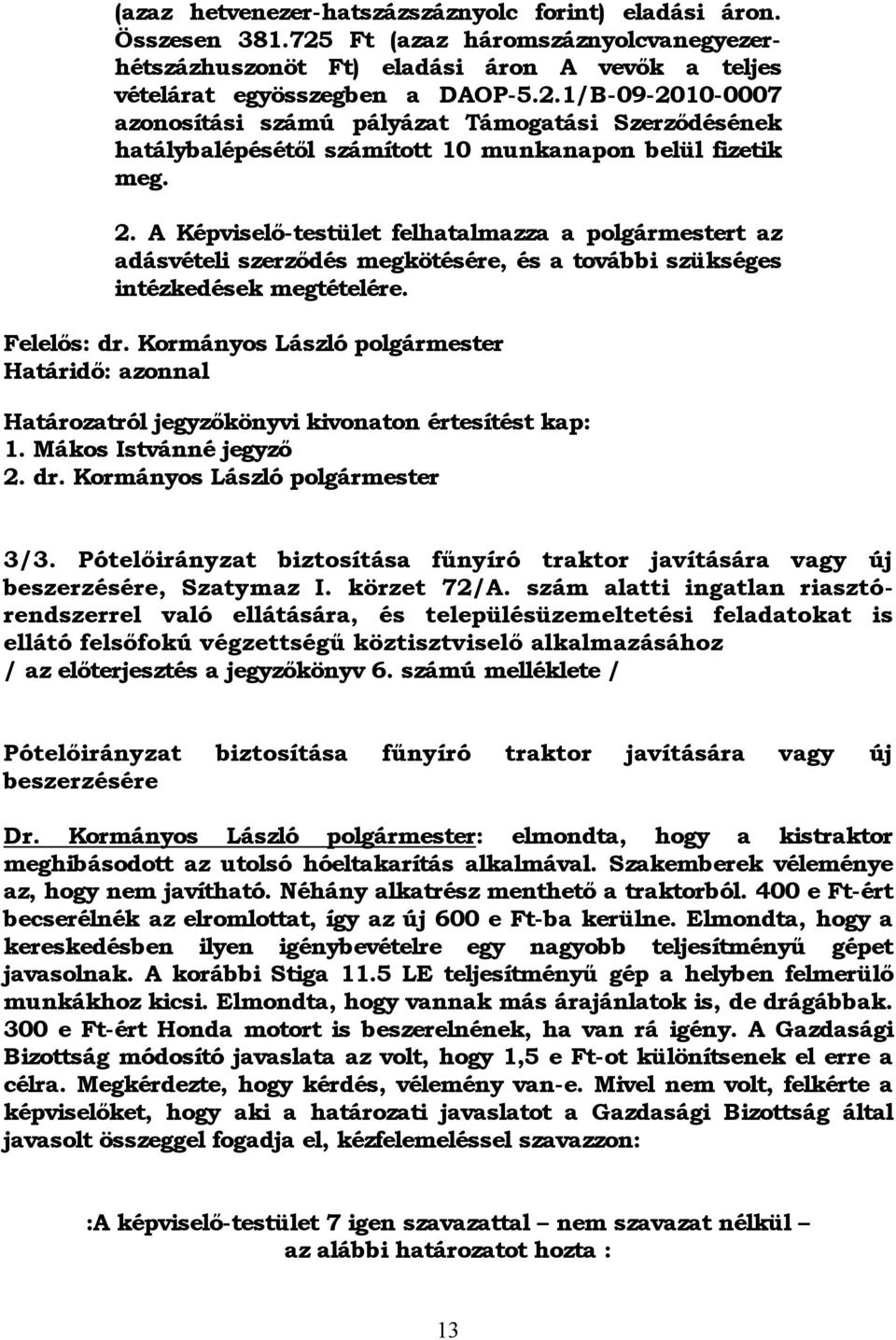 1/B-09-2010-0007 azonosítási számú pályázat Támogatási Szerződésének hatálybalépésétől számított 10 munkanapon belül fizetik meg. 2.