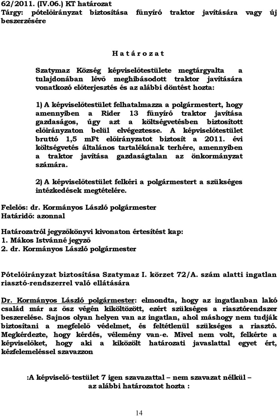 traktor javítására vonatkozó előterjesztés és az alábbi döntést hozta: 1) A képviselőtestület felhatalmazza a polgármestert, hogy amennyiben a Rider 13 fűnyíró traktor javítása gazdaságos, úgy azt a