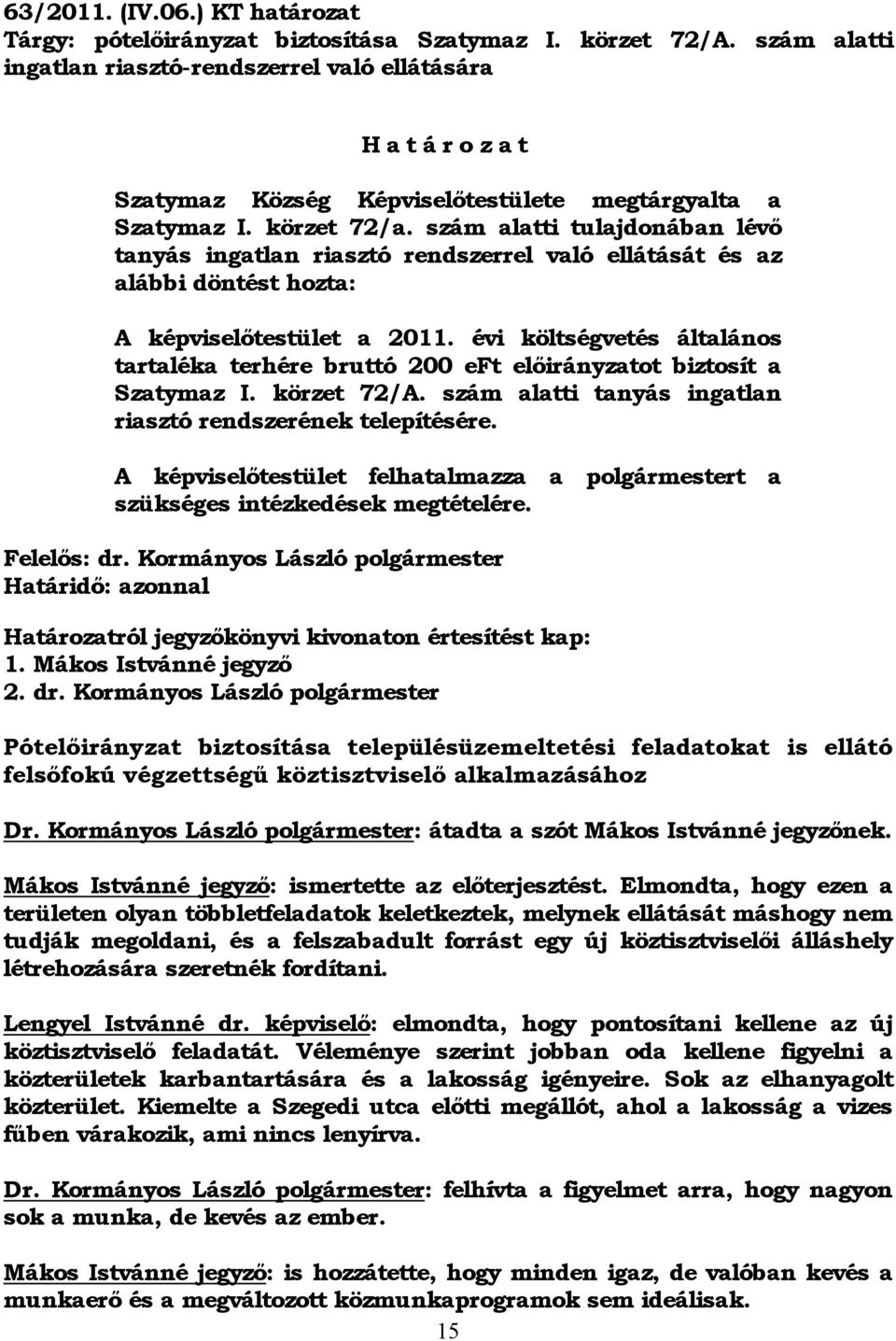 szám alatti tulajdonában lévő tanyás ingatlan riasztó rendszerrel való ellátását és az alábbi döntést hozta: A képviselőtestület a 2011.