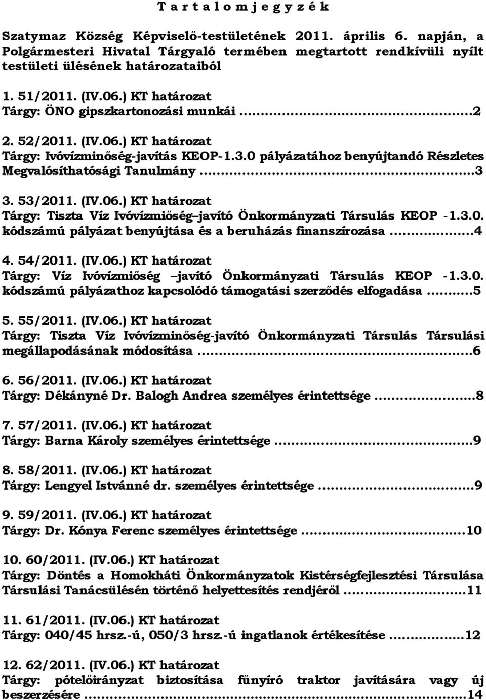 0 pályázatához benyújtandó Részletes Megvalósíthatósági Tanulmány.....3 3. 53/2011. (IV.06.) KT határozat Tárgy: Tiszta Víz Ivóvízmiőség javító Önkormányzati Társulás KEOP -1.3.0. kódszámú pályázat benyújtása és a beruházás finanszírozása.