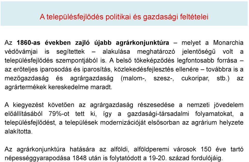 A belső tőkeképződés legfontosabb forrása az erőteljes iparosodás és iparosítás, közlekedésfejlesztés ellenére továbbra is a mezőgazdaság és agrárgazdaság (malom-, szesz-, cukoripar, stb.