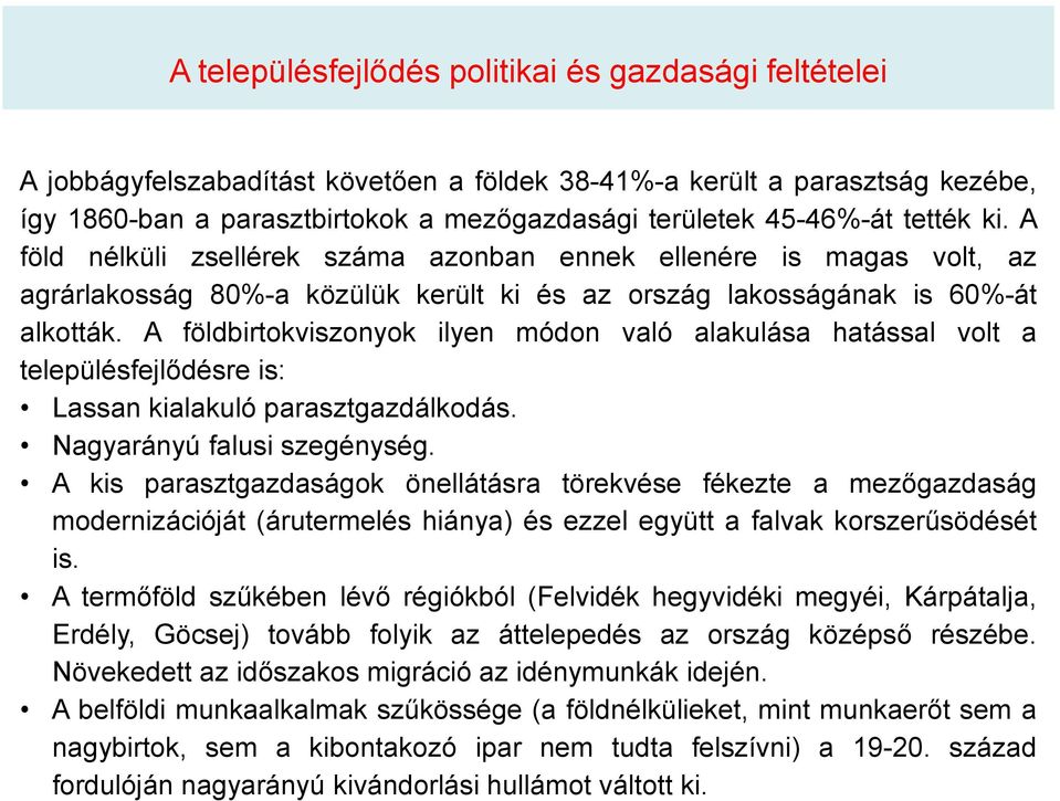 A földbirtokviszonyok ilyen módon való alakulása hatással volt a településfejlődésre is: Lassan kialakuló parasztgazdálkodás. Nagyarányú falusi szegénység.