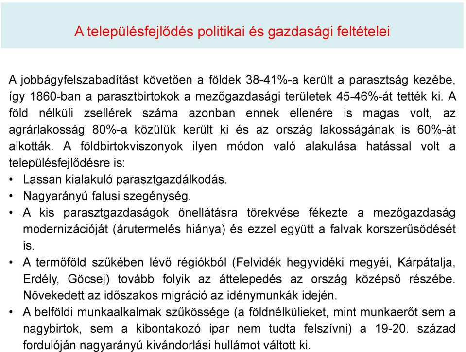 A földbirtokviszonyok ilyen módon való alakulása hatással volt a településfejlődésre is: Lassan kialakuló parasztgazdálkodás. Nagyarányú falusi szegénység.