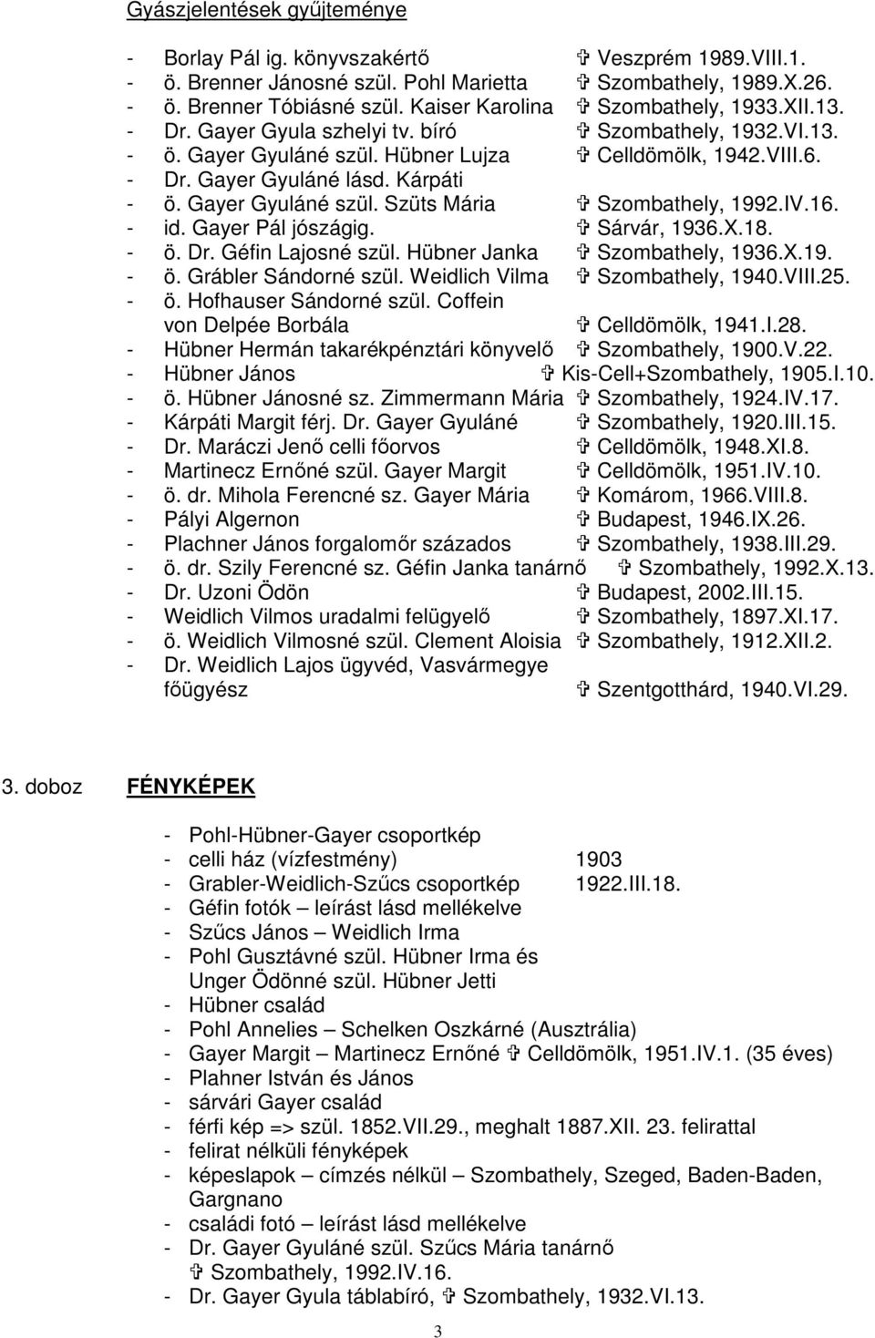 Kárpáti - ö. Gayer Gyuláné szül. Szüts Mária Szombathely, 1992.IV.16. - id. Gayer Pál jószágig. Sárvár, 1936.X.18. - ö. Dr. Géfin Lajosné szül. Hübner Janka Szombathely, 1936.X.19. - ö. Grábler Sándorné szül.