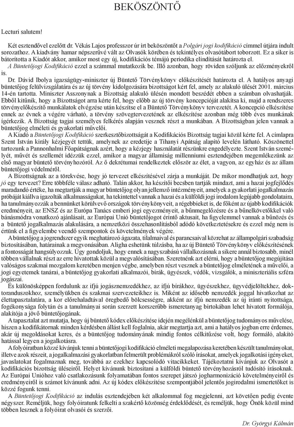 Ez a siker is bátorította a Kiadót akkor, amikor most egy új, kodifikációs témájú periodika elindítását határozta el. A Büntetőjogi Kodifikáció ezzel a számmal mutatkozik be.