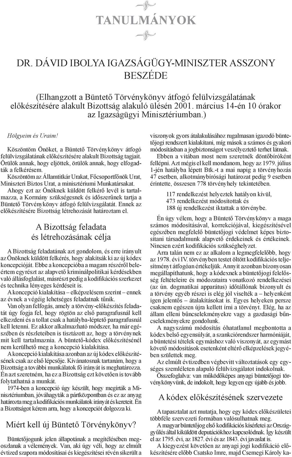 Örülök annak, hogy eljöttek, örülök annak, hogy elfogadták a felkérésem. Köszöntöm az Államtitkár Urakat, Főcsoportfőnök Urat, Miniszteri Biztos Urat, a minisztériumi Munkatársakat.