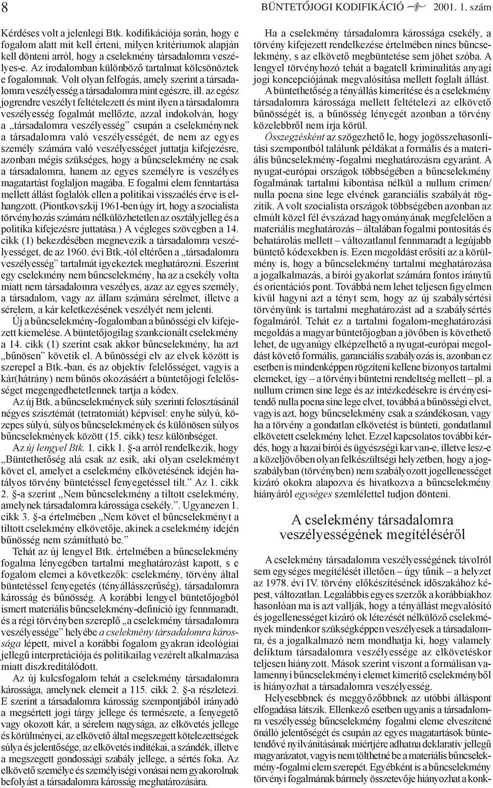 Az irodalomban különböző tartalmat kölcsönöztek e fogalomnak. Volt olyan felfogás, amely szerint a társadalomra veszélyesség a társadalomra mint egészre, ill.