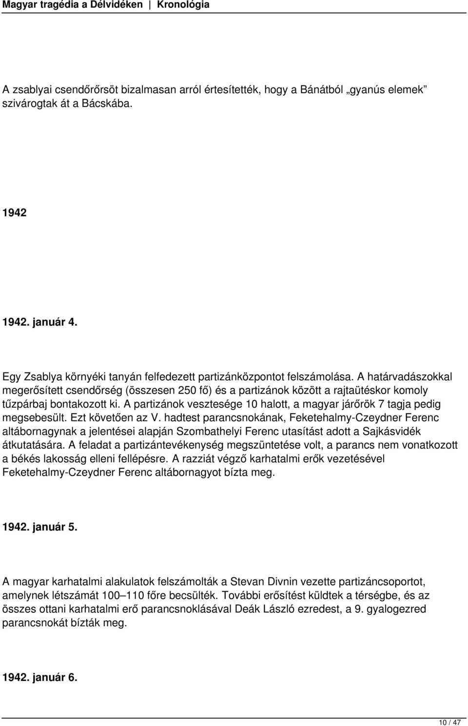 A határvadászokkal megerősített csendőrség (összesen 250 fő) és a partizánok között a rajtaütéskor komoly tűzpárbaj bontakozott ki.