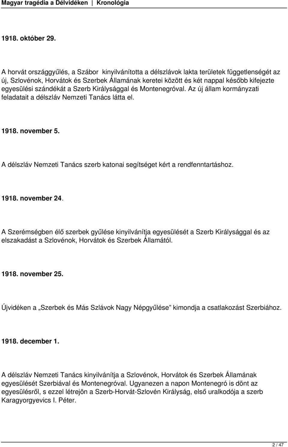 szándékát a Szerb Királysággal és Montenegróval. Az új állam kormányzati feladatait a délszláv Nemzeti Tanács látta el. 1918. november 5.