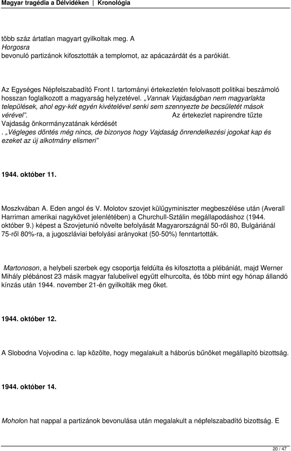 Vannak Vajdaságban nem magyarlakta települések, ahol egy-két egyén kivételével senki sem szennyezte be becsületét mások vérével. Az értekezlet napirendre tűzte Vajdaság önkormányzatának kérdését.