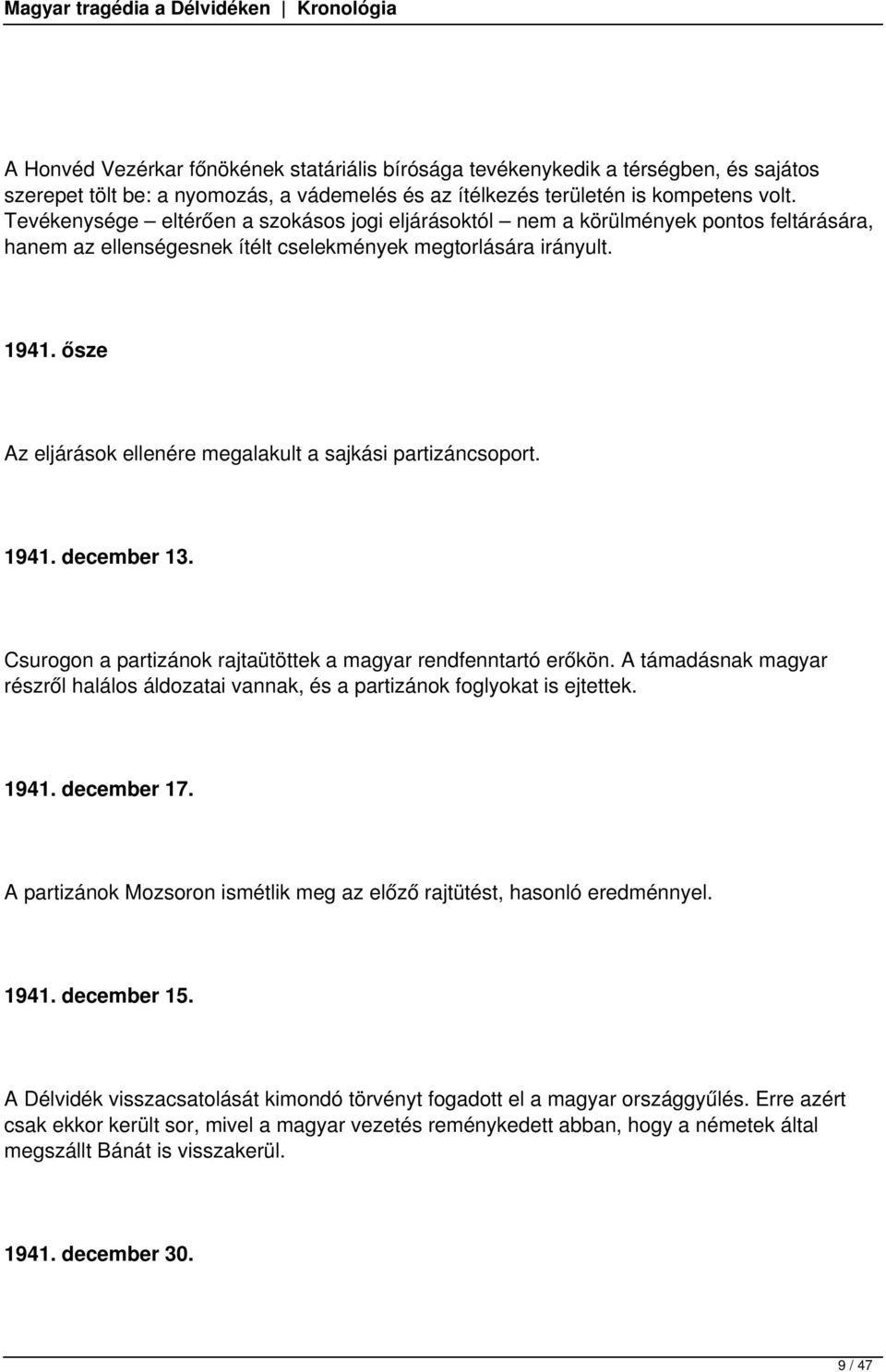 ősze Az eljárások ellenére megalakult a sajkási partizáncsoport. 1941. december 13. Csurogon a partizánok rajtaütöttek a magyar rendfenntartó erőkön.