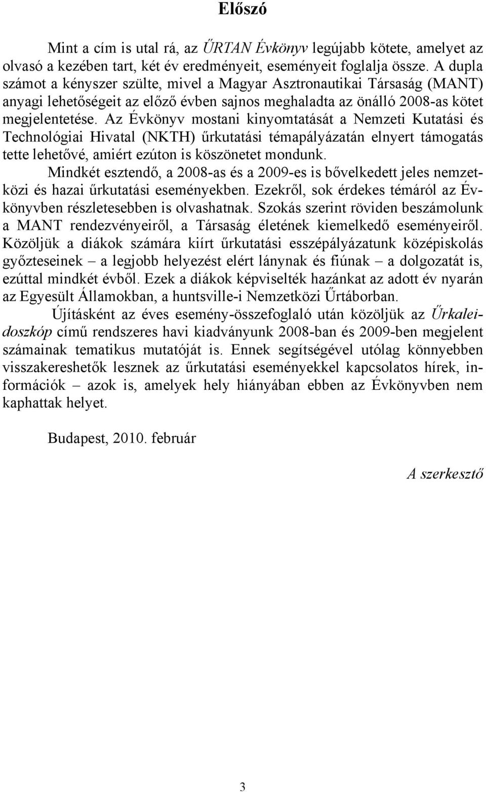 Az Évkönyv mostani kinyomtatását a Nemzeti Kutatási és Technológiai Hivatal (NKTH) űrkutatási témapályázatán elnyert támogatás tette lehetővé, amiért ezúton is köszönetet mondunk.