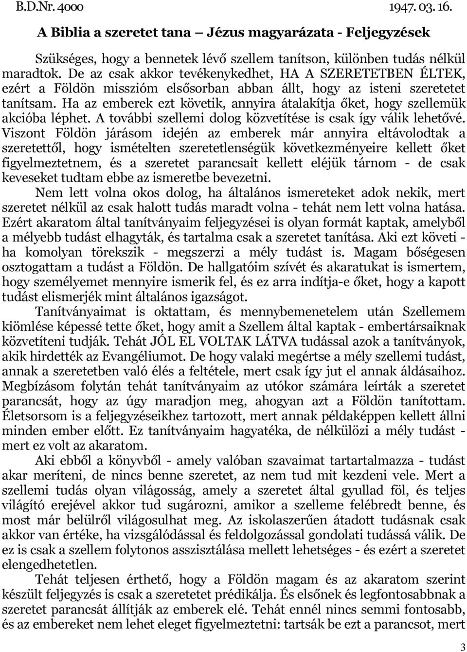 Ha az emberek ezt követik, annyira átalakítja őket, hogy szellemük akcióba léphet. A további szellemi dolog közvetítése is csak így válik lehetővé.