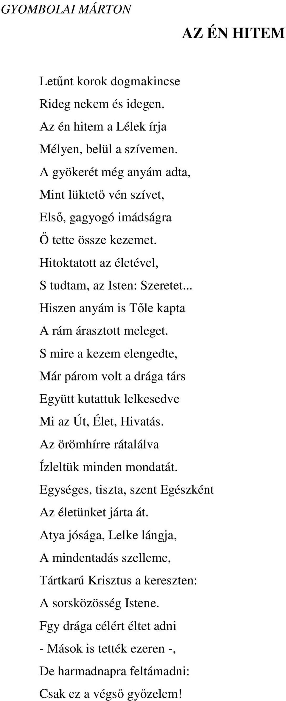 .. Hiszen anyám is Tőle kapta A rám árasztott meleget. S mire a kezem elengedte, Már párom volt a drága társ Együtt kutattuk lelkesedve Mi az Út, Élet, Hivatás.