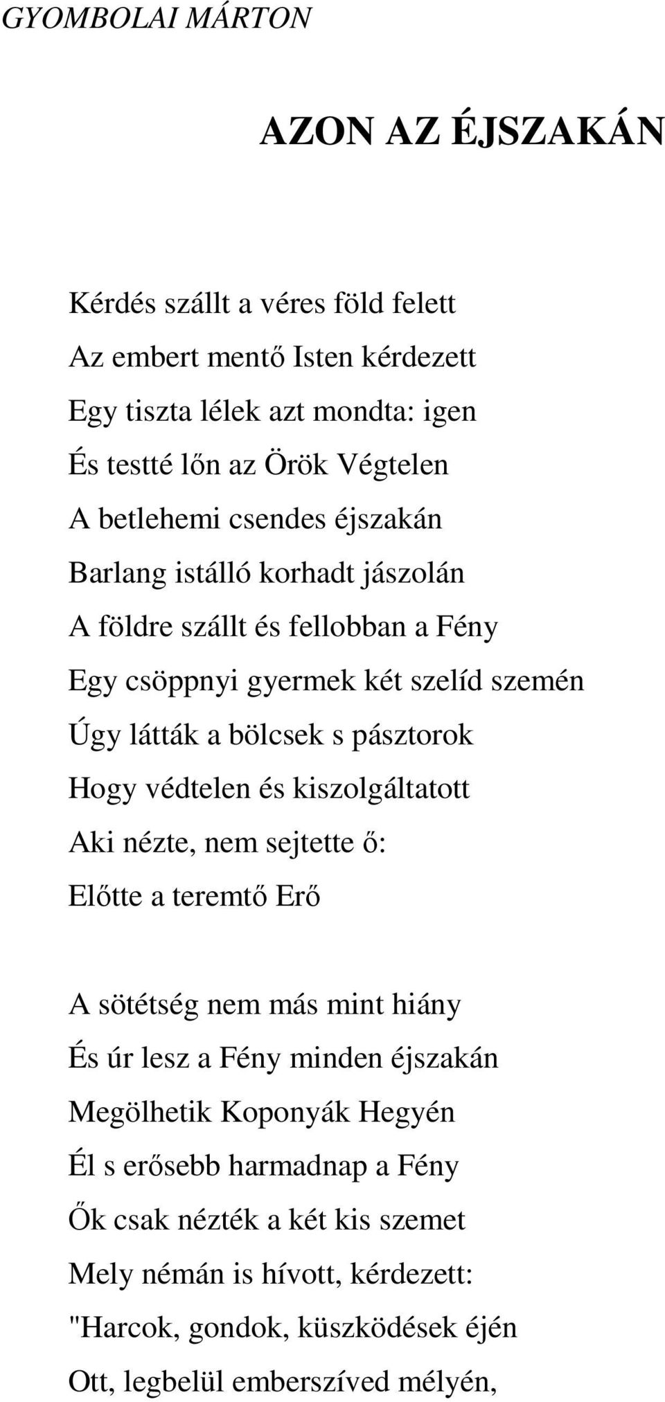 Hogy védtelen és kiszolgáltatott Aki nézte, nem sejtette ő: Előtte a teremtő Erő A sötétség nem más mint hiány És úr lesz a Fény minden éjszakán Megölhetik Koponyák