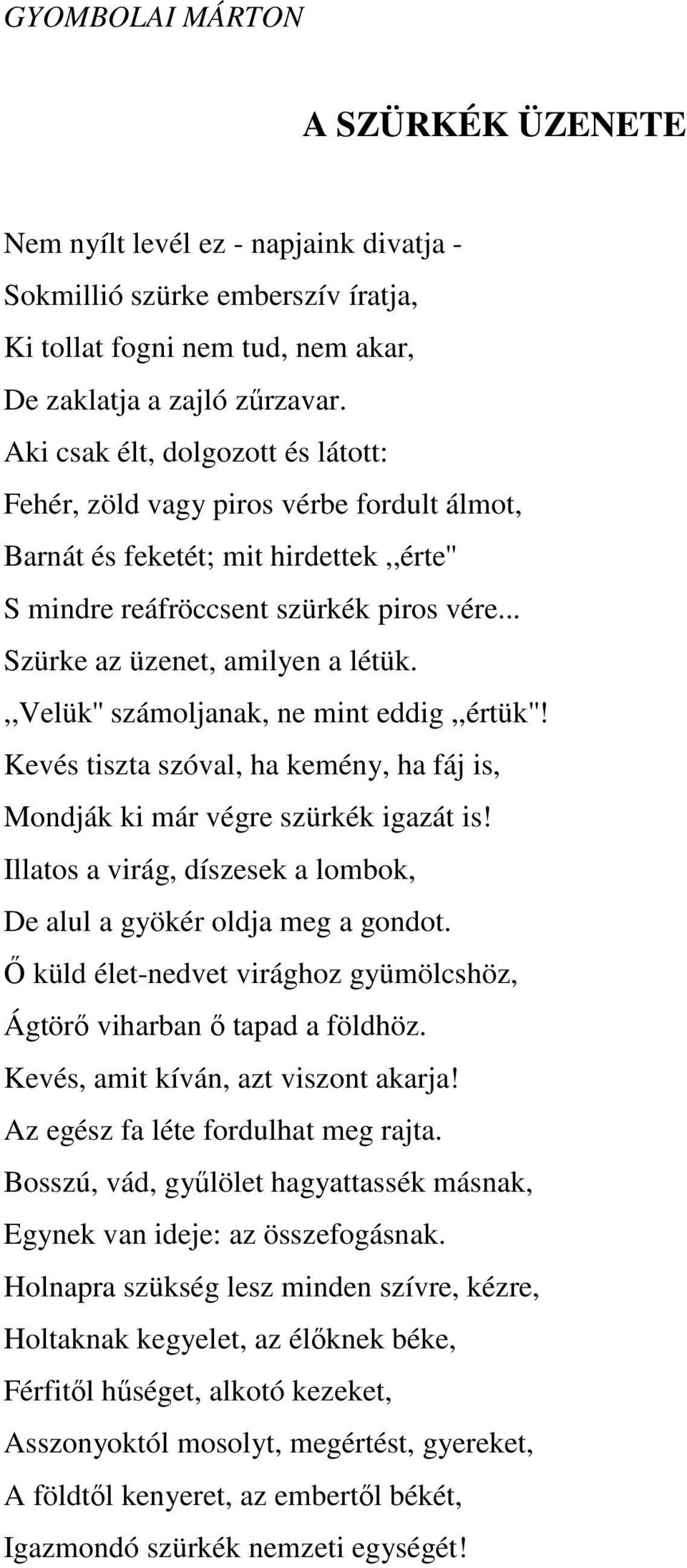 ,,velük'' számoljanak, ne mint eddig,,értük''! Kevés tiszta szóval, ha kemény, ha fáj is, Mondják ki már végre szürkék igazát is!