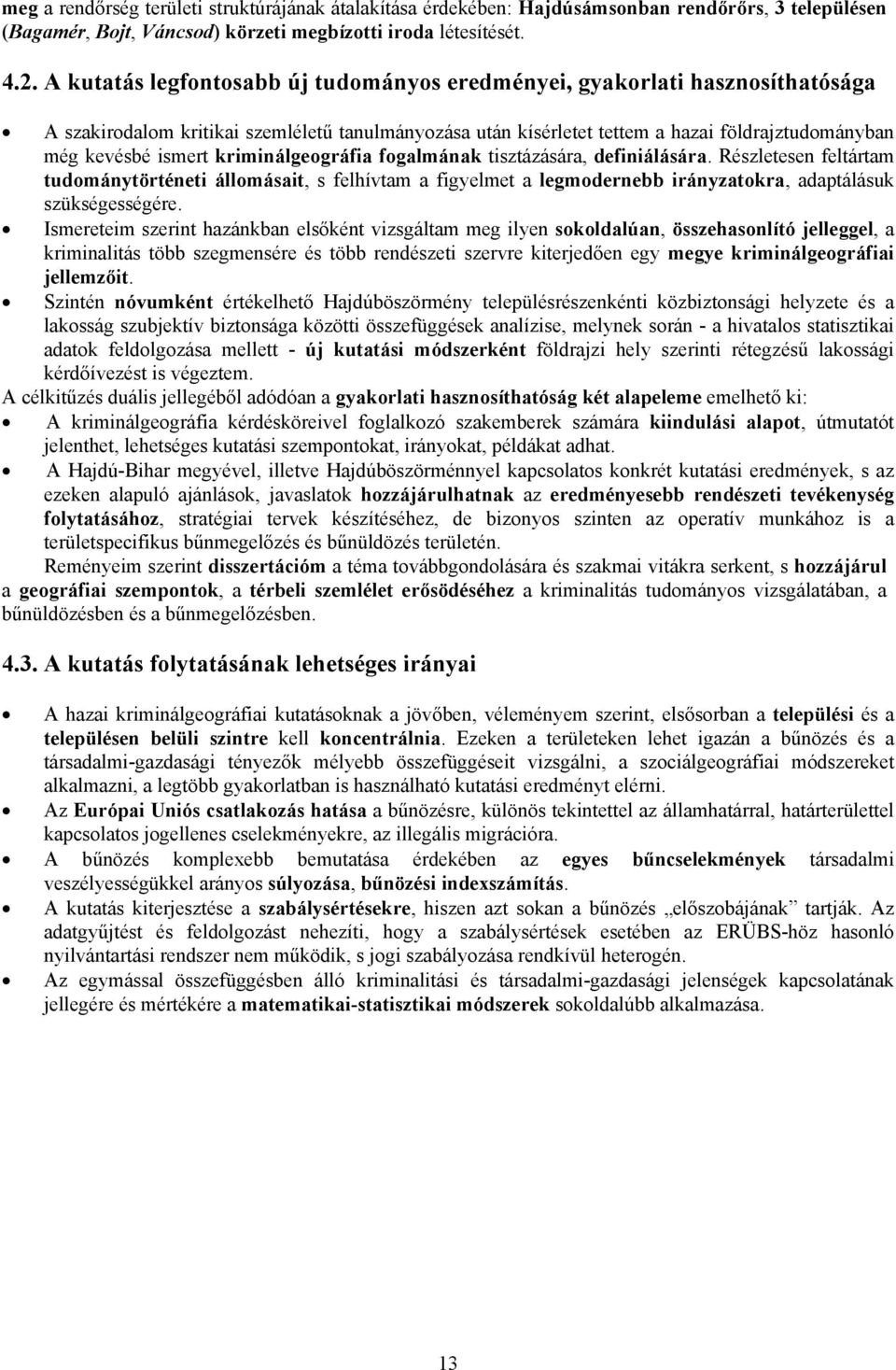 kriminálgeográfia fogalmának tisztázására, definiálására. Részletesen feltártam tudománytörténeti állomásait, s felhívtam a figyelmet a legmodernebb irányzatokra, adaptálásuk szükségességére.