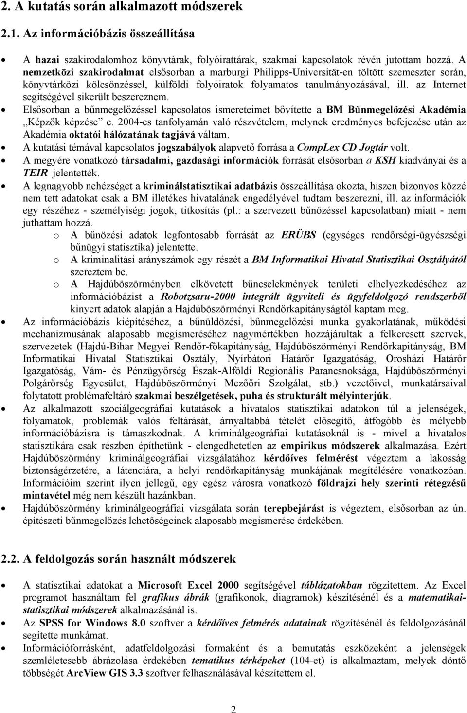 az Internet segítségével sikerült beszereznem. Elsősorban a bűnmegelőzéssel kapcsolatos ismereteimet bővítette a BM Bűnmegelőzési Akadémia Képzők képzése c.