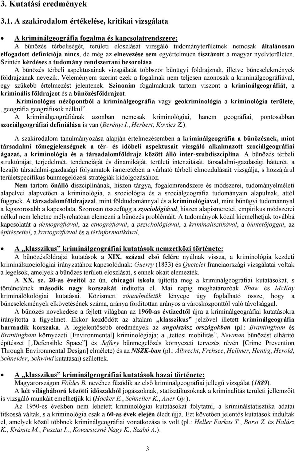 elfogadott definíciója nincs, de még az elnevezése sem egyértelműen tisztázott a magyar nyelvterületen. Szintén kérdéses a tudomány rendszertani besorolása.