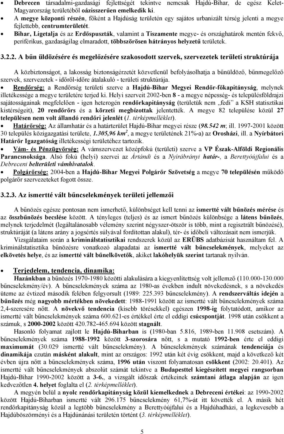 Bihar, Ligetalja és az Erdőspuszták, valamint a Tiszamente megye- és országhatárok mentén fekvő, periférikus, gazdaságilag elmaradott, többszörösen hátrányos helyzetű területek. 3.2.