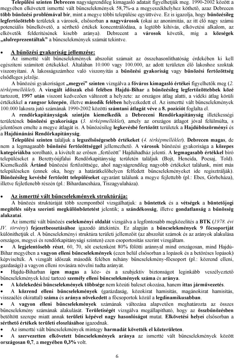 Ez is igazolja, hogy bűnözésileg legfertőzöttebb területek a városok, elsősorban a nagyvárosok (okai az anonimitás, az itt élő nagy számú potenciális bűnelkövető, a sérthető értékek koncentrálódása,