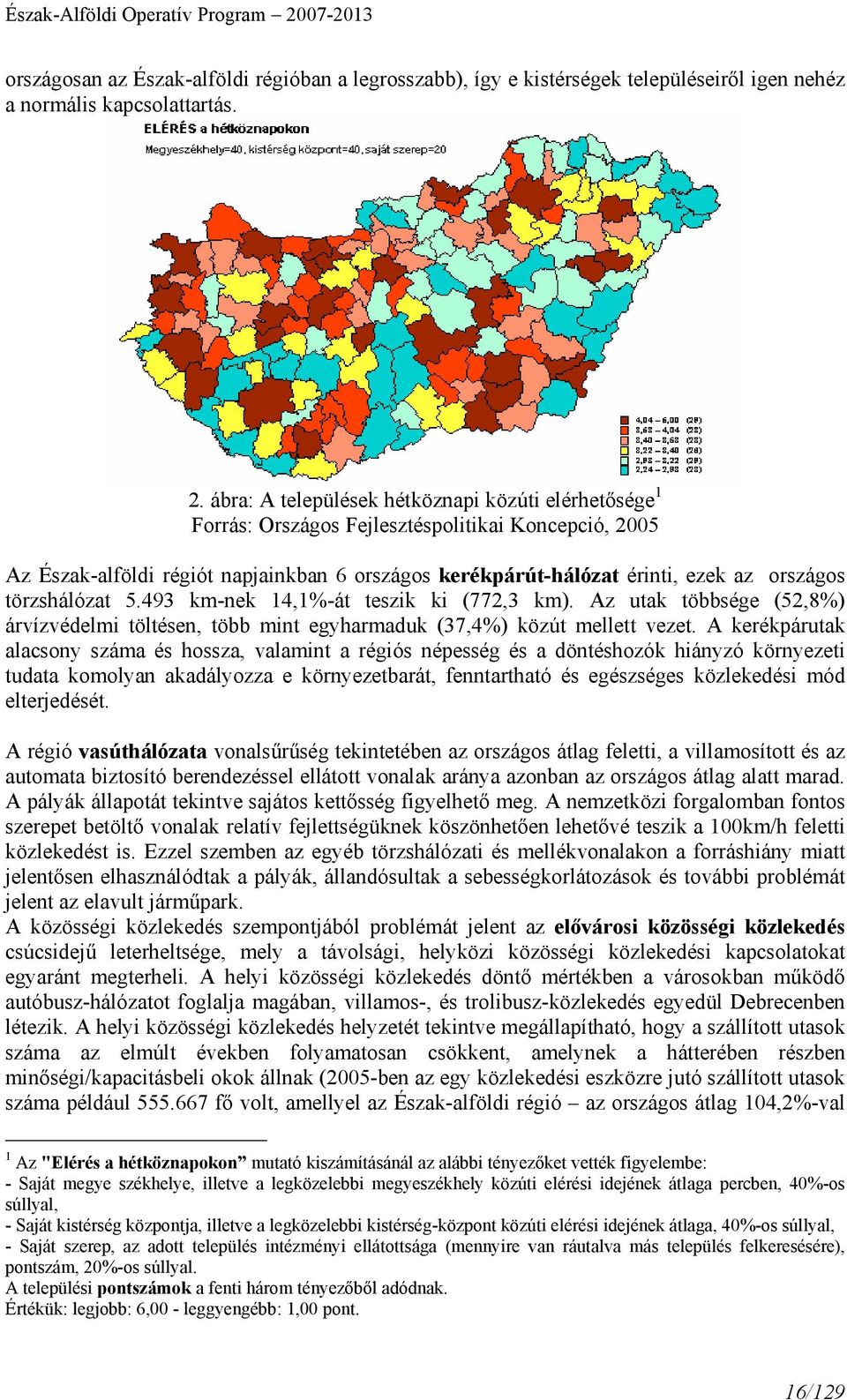 törzshálózat 5.493 km-nek 14,1%-át teszik ki (772,3 km). Az utak többsége (52,8%) árvízvédelmi töltésen, több mint egyharmaduk (37,4%) közút mellett vezet.