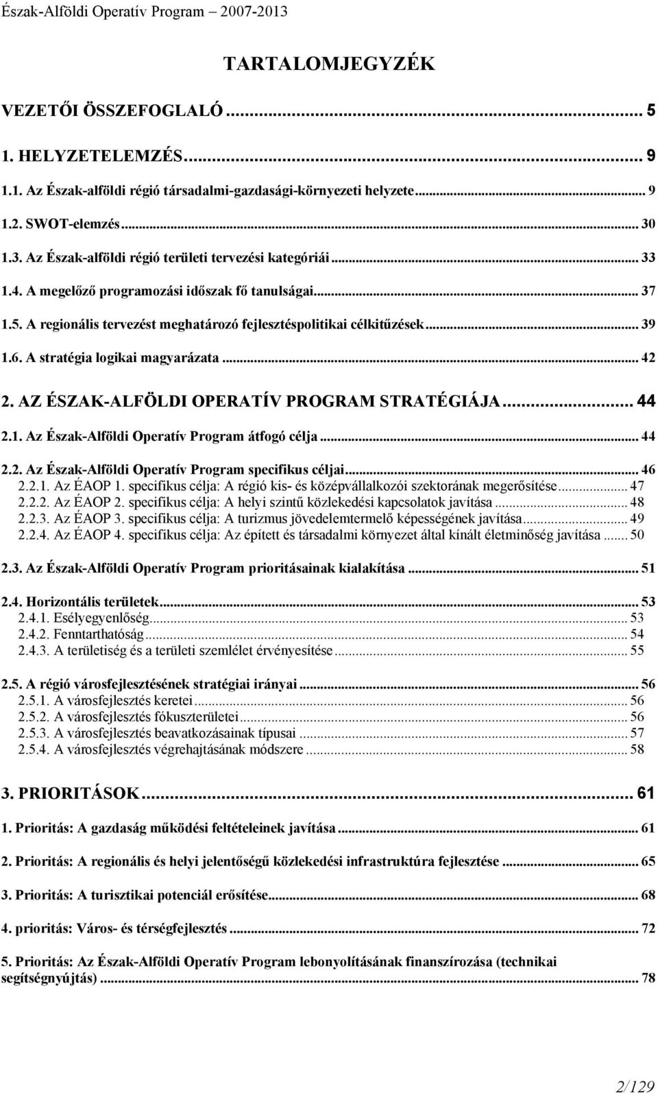 6. A stratégia logikai magyarázata... 42 2. AZ ÉSZAK-ALFÖLDI OPERATÍV PROGRAM STRATÉGIÁJA... 44 2.1. Az Észak-Alföldi Operatív Program átfogó célja... 44 2.2. Az Észak-Alföldi Operatív Program specifikus céljai.