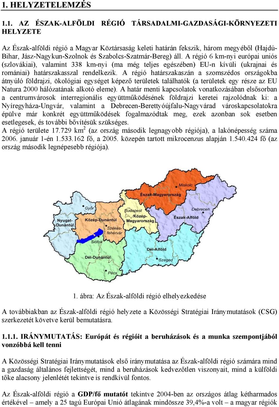 A régió 6 km-nyi európai uniós (szlovákiai), valamint 338 km-nyi (ma még teljes egészében) EU-n kívüli (ukrajnai és romániai) határszakasszal rendelkezik.