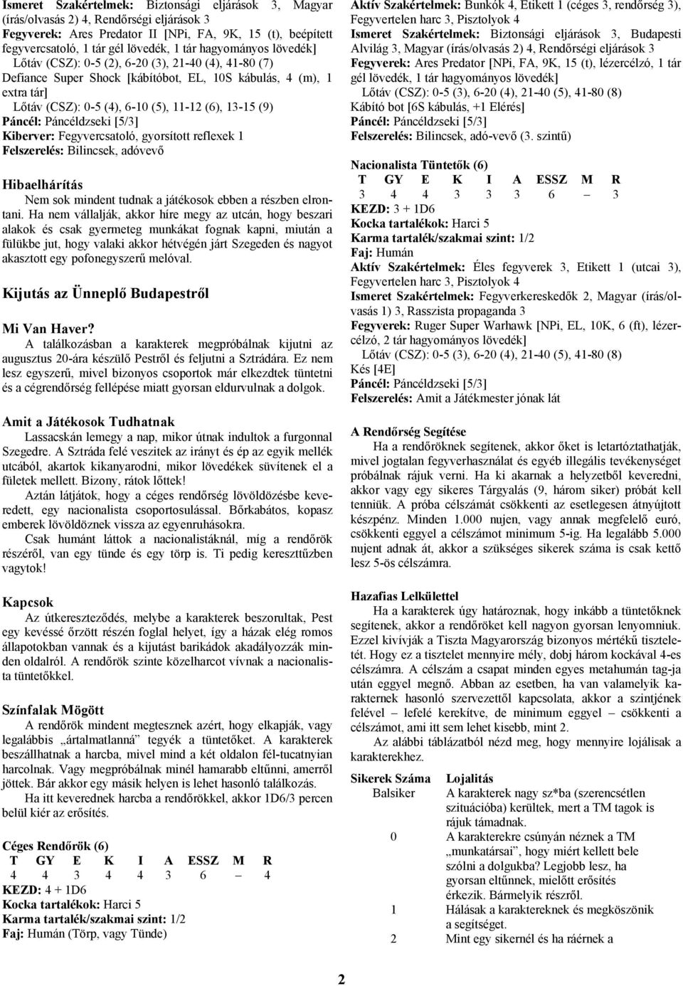 Páncél: Páncéldzseki [5/3] Kiberver: Fegyvercsatoló, gyorsított reflexek 1 Felszerelés: Bilincsek, adóvevő Nem sok mindent tudnak a játékosok ebben a részben elrontani.