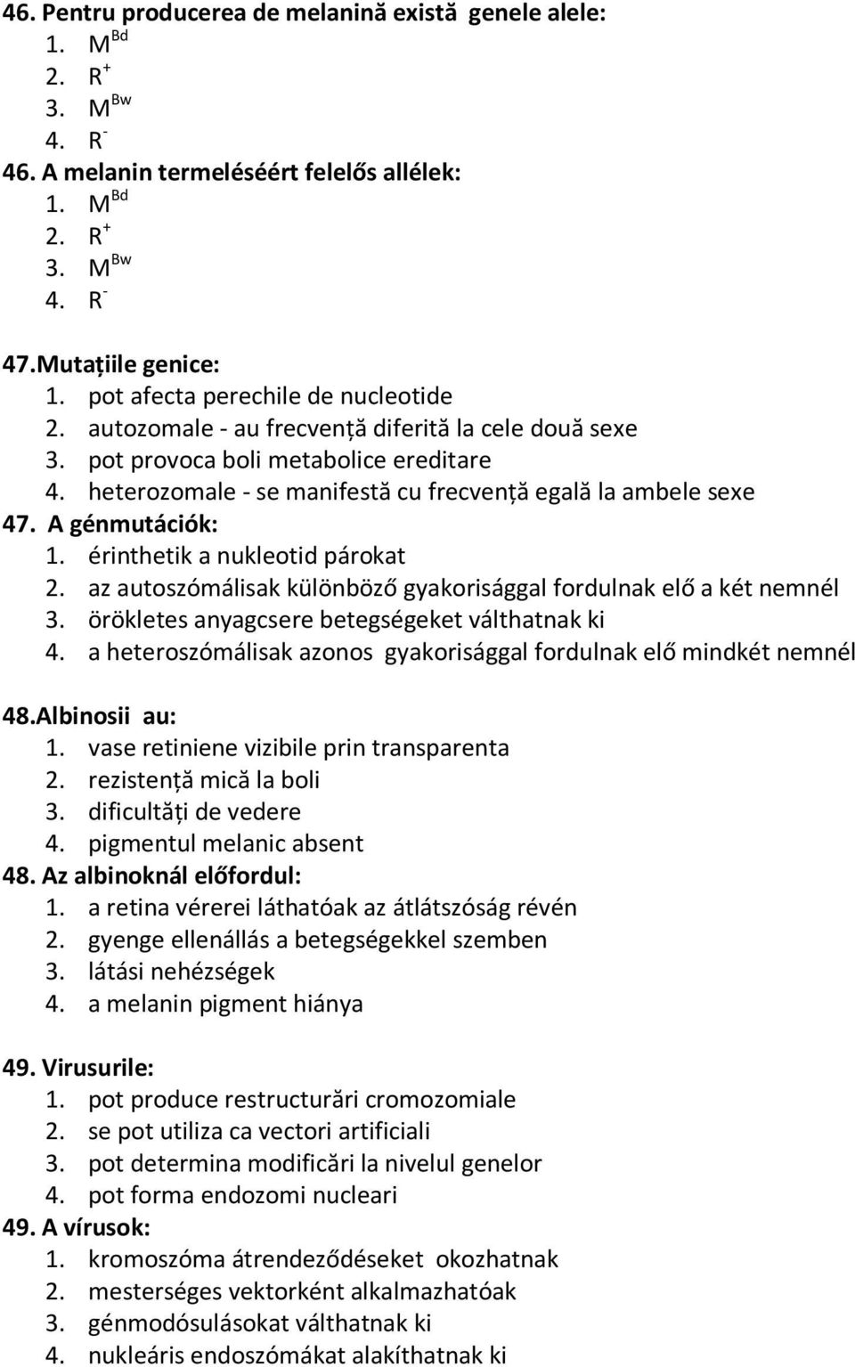 A génmutációk: 1. érinthetik a nukleotid párokat 2. az autoszómálisak különböző gyakorisággal fordulnak elő a két nemnél 3. örökletes anyagcsere betegségeket válthatnak ki 4.