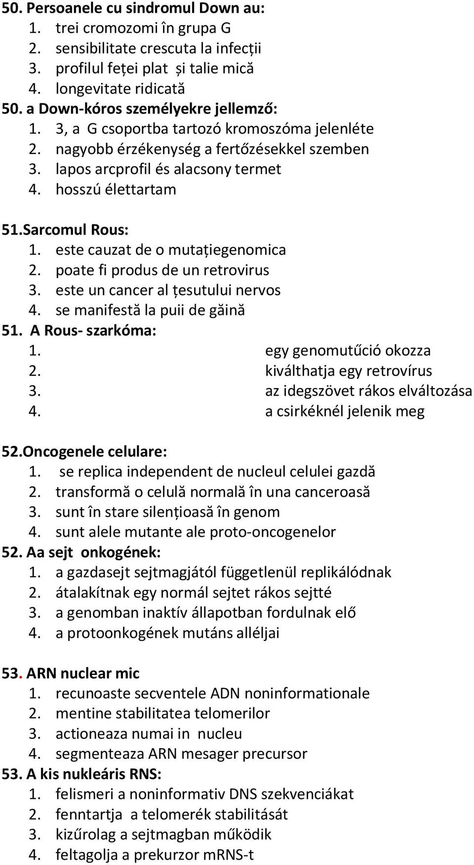 Sarcomul Rous: 1. este cauzat de o mutaţiegenomica 2. poate fi produs de un retrovirus 3. este un cancer al ţesutului nervos 4. se manifestă la puii de găină 51. A Rous- szarkóma: 1.