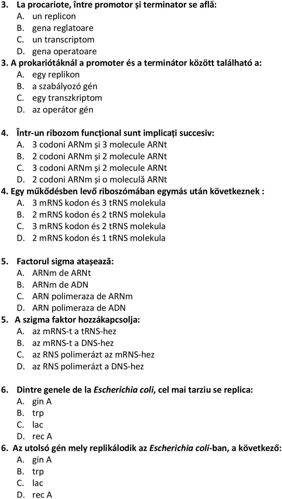 2 codoni ARNm și 2 molecule ARNt C. 3 codoni ARNm și 2 molecule ARNt D. 2 codoni ARNm și o moleculă ARNt 4. Egy műkődésben levő riboszómában egymás után következnek : A.