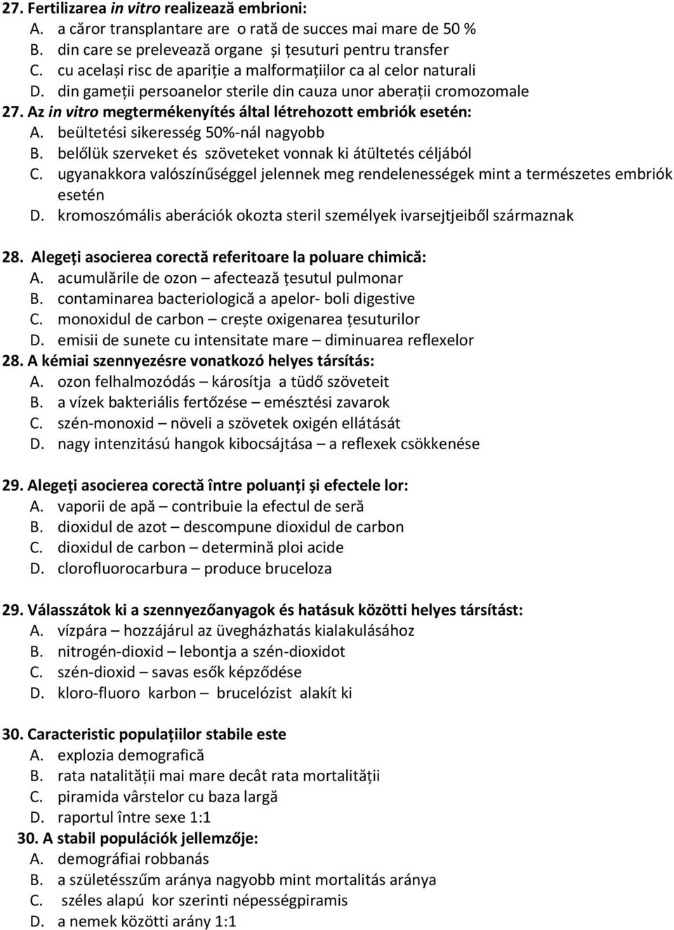 Az in vitro megtermékenyítés által létrehozott embriók esetén: A. beültetési sikeresség 50%-nál nagyobb B. belőlük szerveket és szöveteket vonnak ki átültetés céljából C.