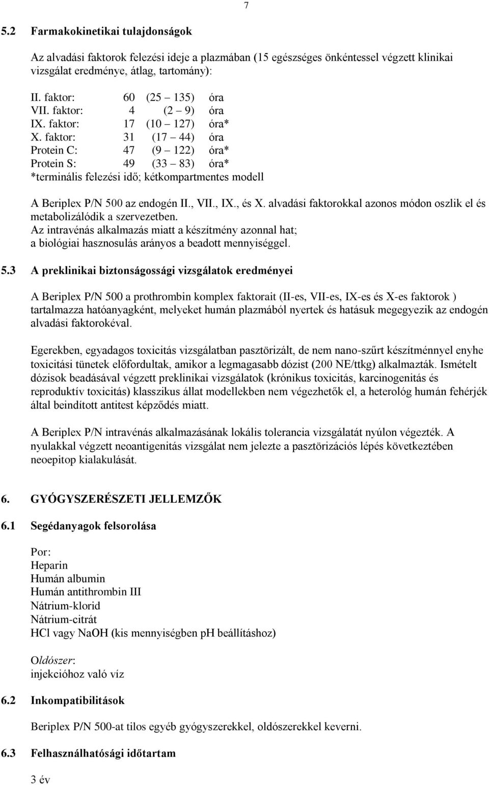 faktor: 31 (17 44) óra Protein C: 47 (9 122) óra* Protein S: 49 (33 83) óra* *terminális felezési idő; kétkompartmentes modell A Beriplex P/N 500 az endogén II., VII., IX., és X.