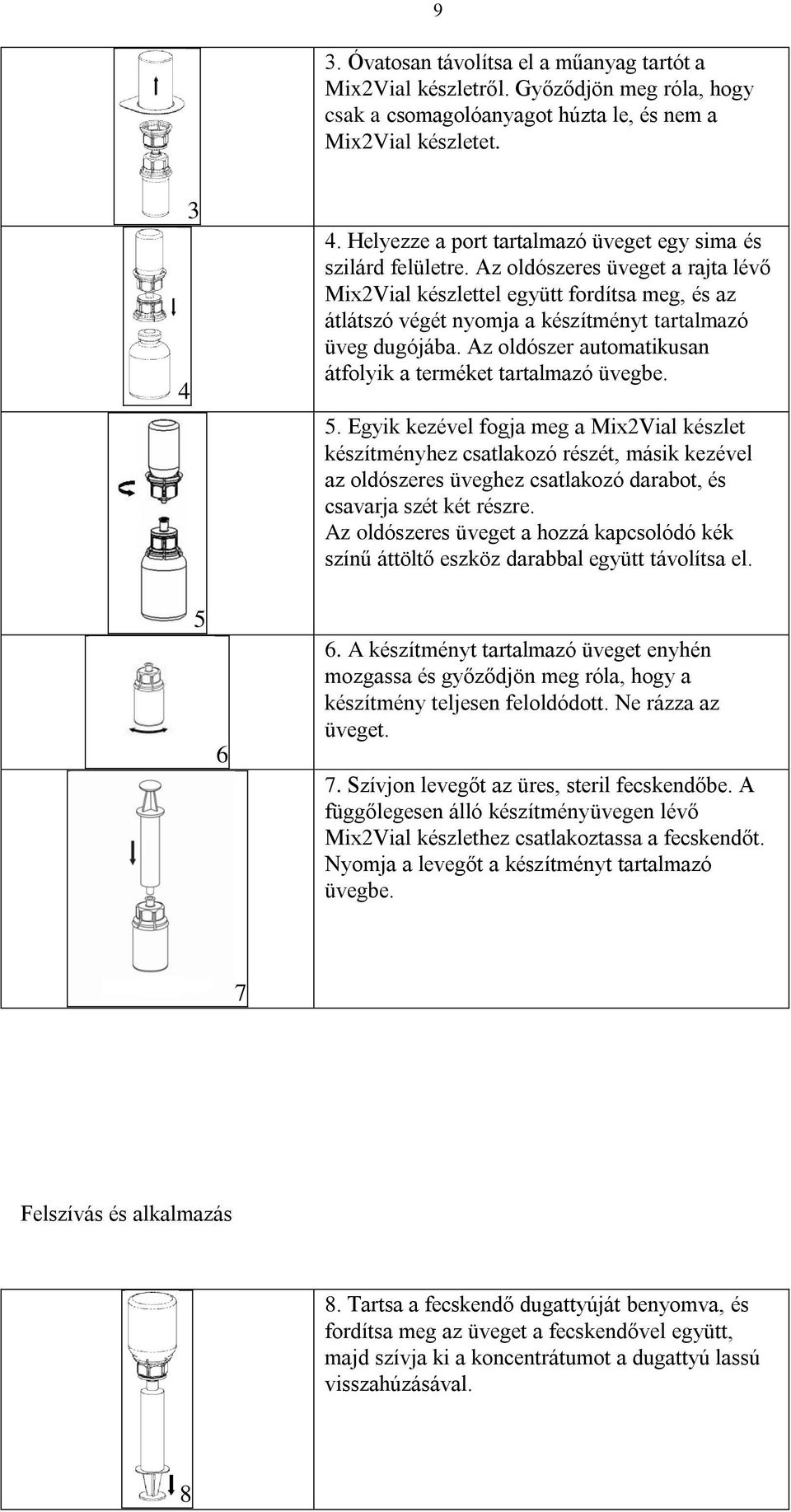 Az oldószeres üveget a rajta lévő Mix2Vial készlettel együtt fordítsa meg, és az átlátszó végét nyomja a készítményt tartalmazó üveg dugójába.