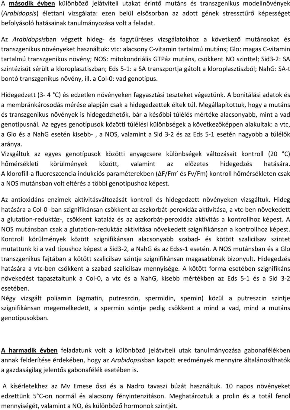 Az Arabidopsisban végzett hideg és fagytűréses vizsgálatokhoz a következő mutánsokat és transzgenikus növényeket használtuk: vtc: alacsony C vitamin tartalmú mutáns; Glo: magas C vitamin tartalmú