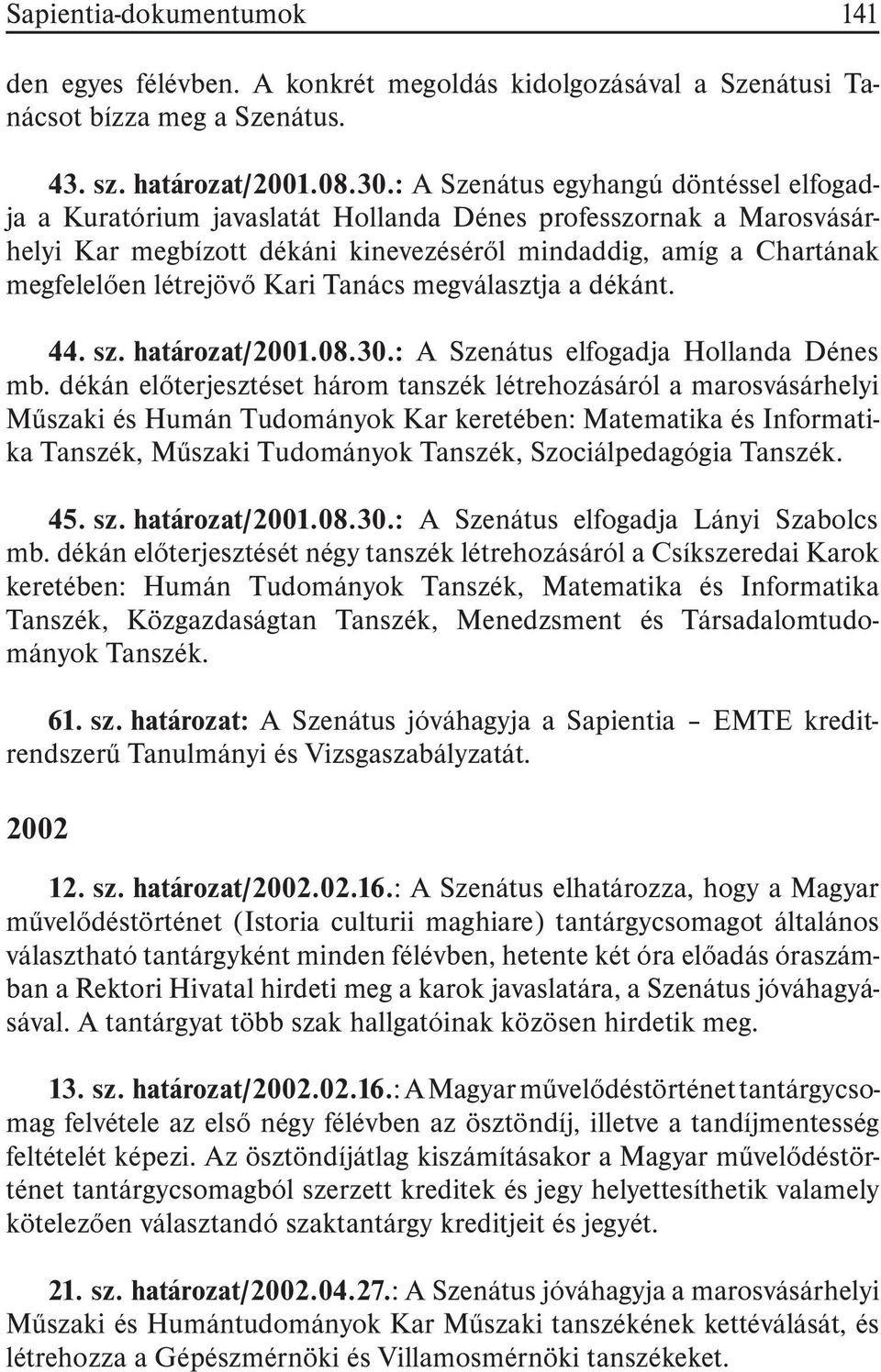 Kari Tanács megválasztja a dékánt. 44. sz. határozat/2001.08.30.: A Szenátus elfogadja Hollanda Dénes mb.