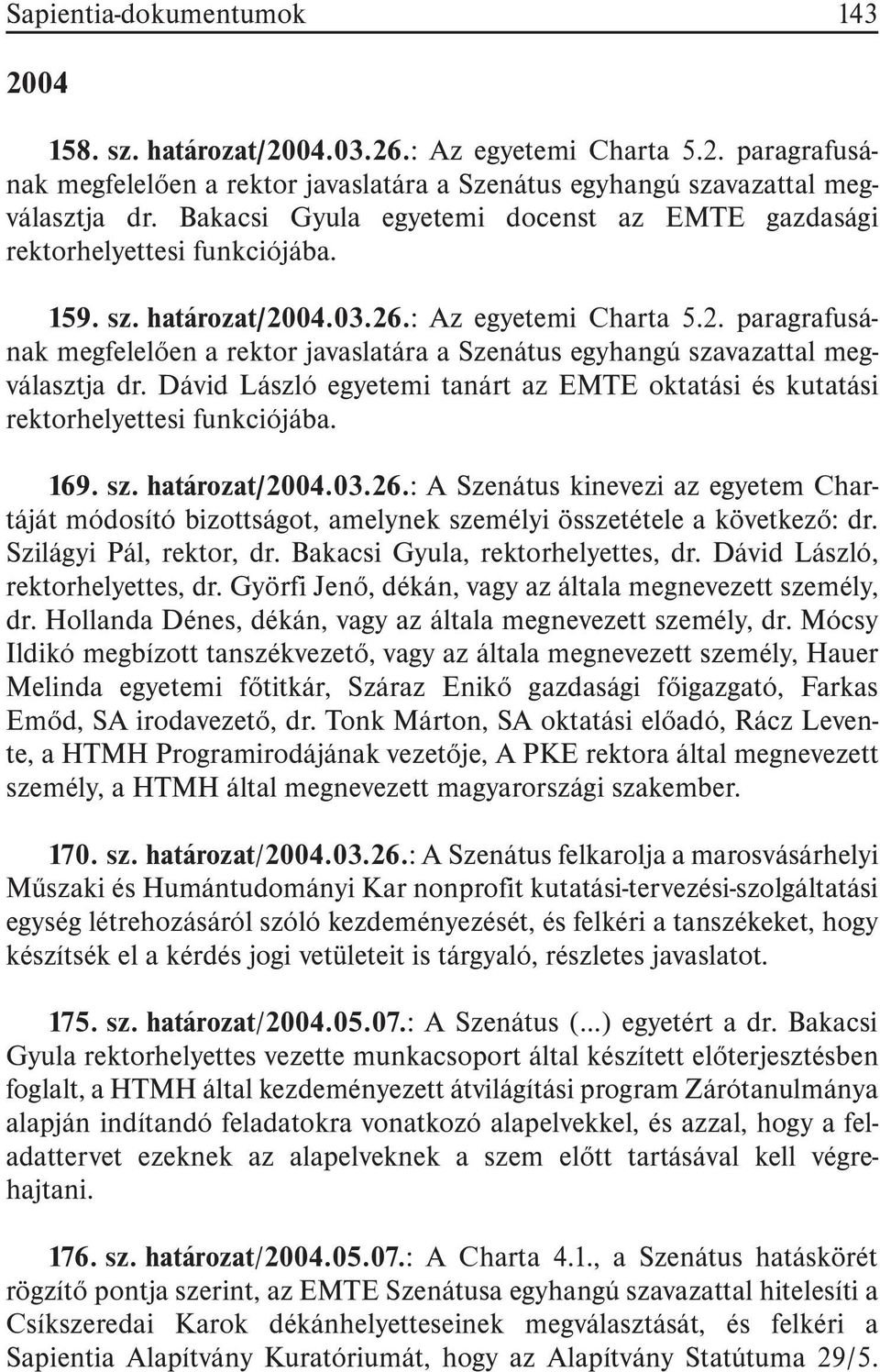 Dávid László egyetemi tanárt az EMTE oktatási és kutatási rektorhelyettesi funkciójába. 169. sz. határozat/2004.03.26.