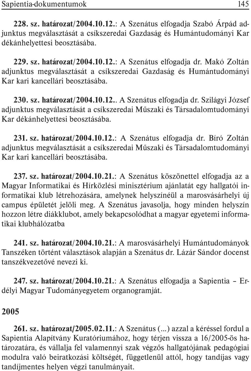 Szilágyi József adjunktus megválasztását a csíkszeredai Mûszaki és Társadalomtudományi Kar dékánhelyettesi beosztásába. 231. sz. határozat/2004.10.12.: A Szenátus elfogadja dr.