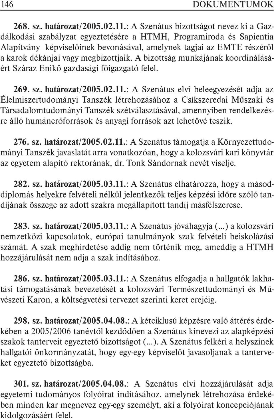 vagy megbízottjaik. A bizottság munkájának koordinálásáért Száraz Enikõ gazdasági fõigazgató felel. 269. sz. határozat/2005.02.11.