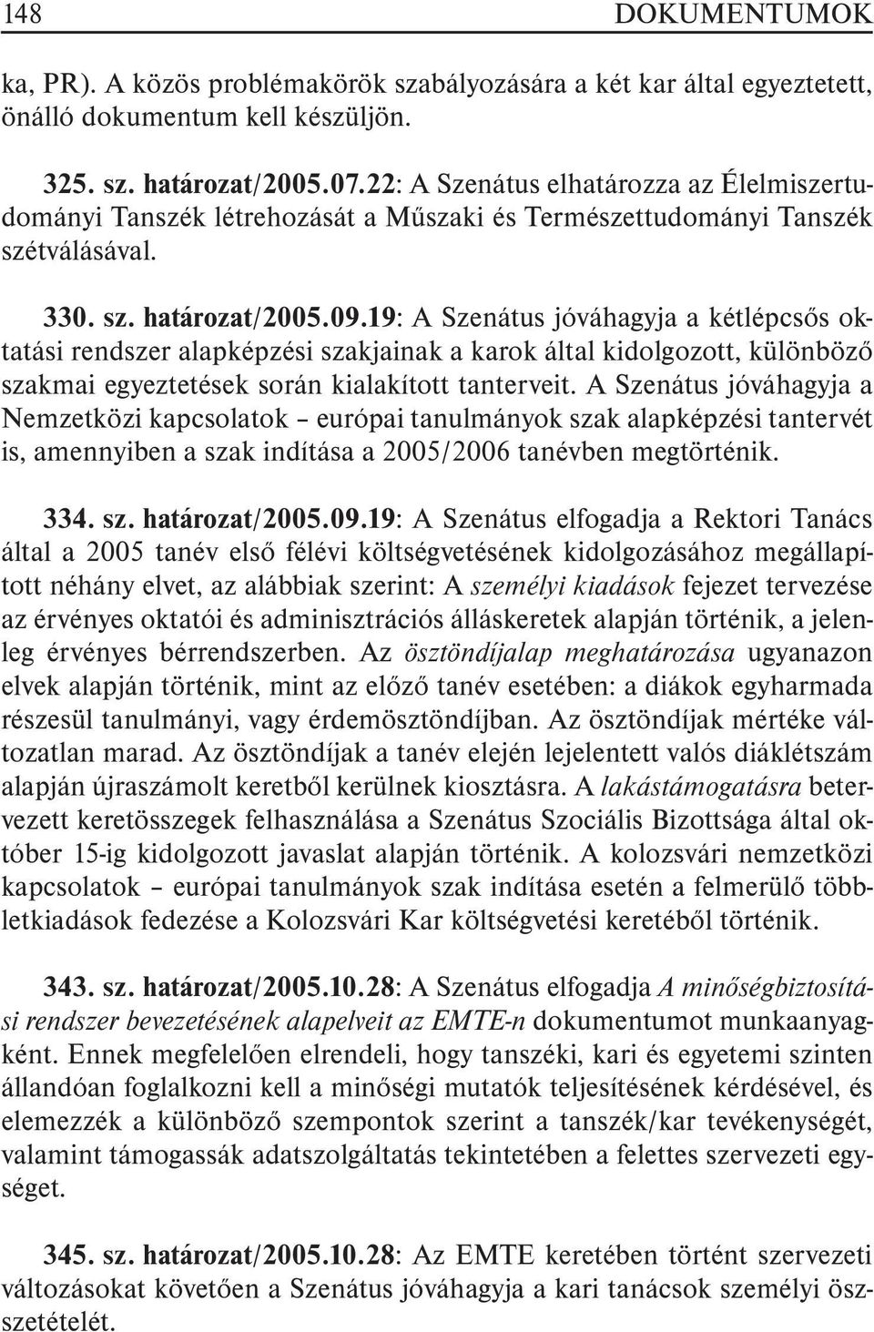 19: A Szenátus jóváhagyja a kétlépcsõs oktatási rendszer alapképzési szakjainak a karok által kidolgozott, különbözõ szakmai egyeztetések során kialakított tanterveit.