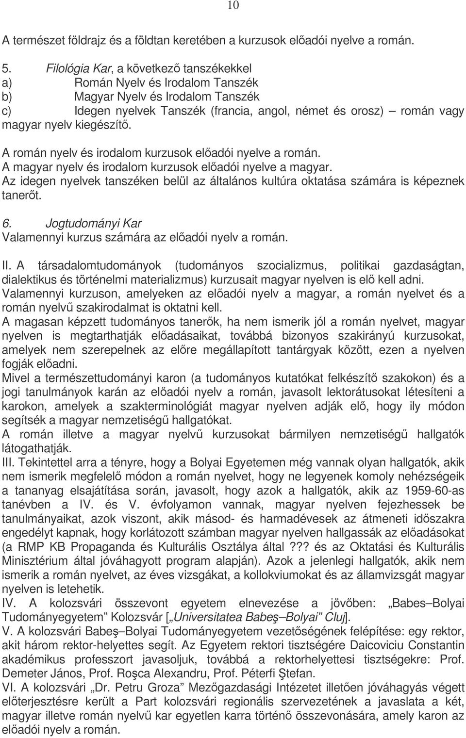 kiegészít. A román nyelv és irodalom kurzusok eladói nyelve a román. A magyar nyelv és irodalom kurzusok eladói nyelve a magyar.