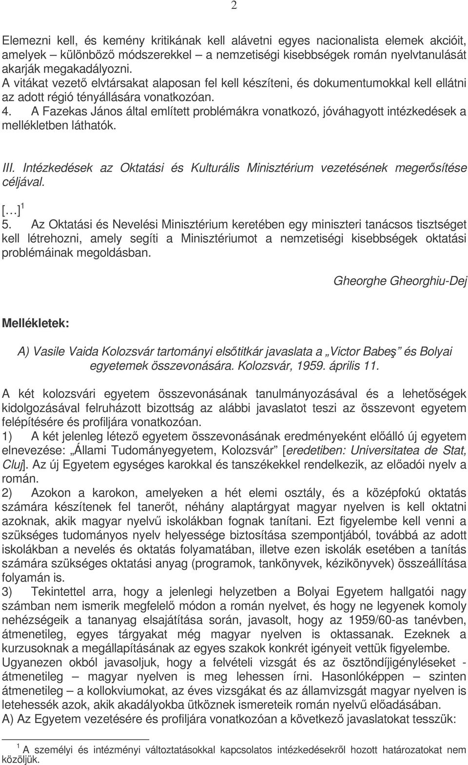 A Fazekas János által említett problémákra vonatkozó, jóváhagyott intézkedések a mellékletben láthatók. III. Intézkedések az Oktatási és Kulturális Minisztérium vezetésének megersítése céljával.