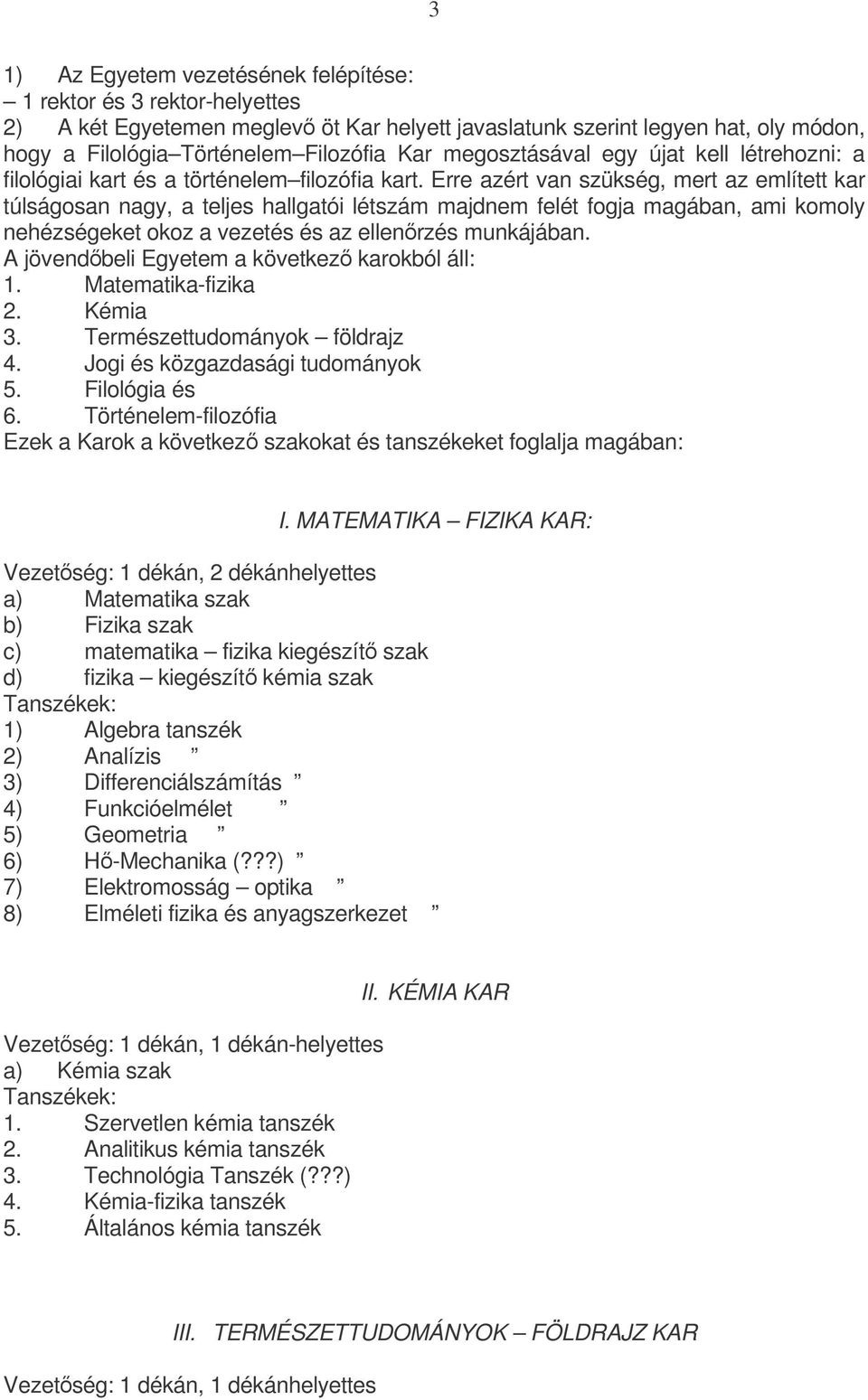 Erre azért van szükség, mert az említett kar túlságosan nagy, a teljes hallgatói létszám majdnem felét fogja magában, ami komoly nehézségeket okoz a vezetés és az ellenrzés munkájában.