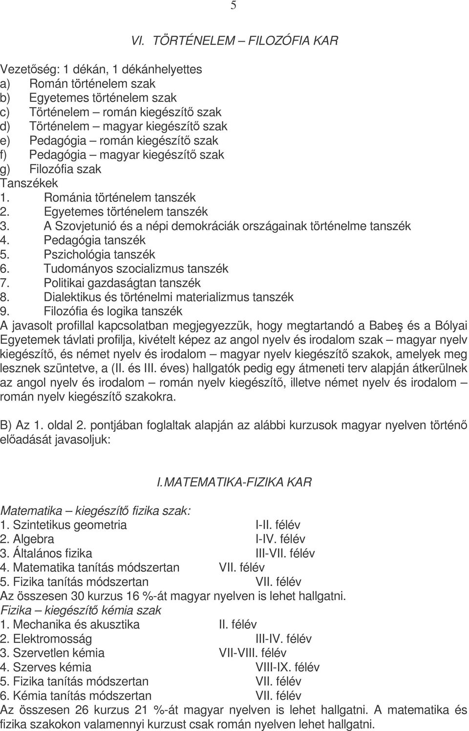 A Szovjetunió és a népi demokráciák országainak történelme tanszék 4. Pedagógia tanszék 5. Pszichológia tanszék 6. Tudományos szocializmus tanszék 7. Politikai gazdaságtan tanszék 8.