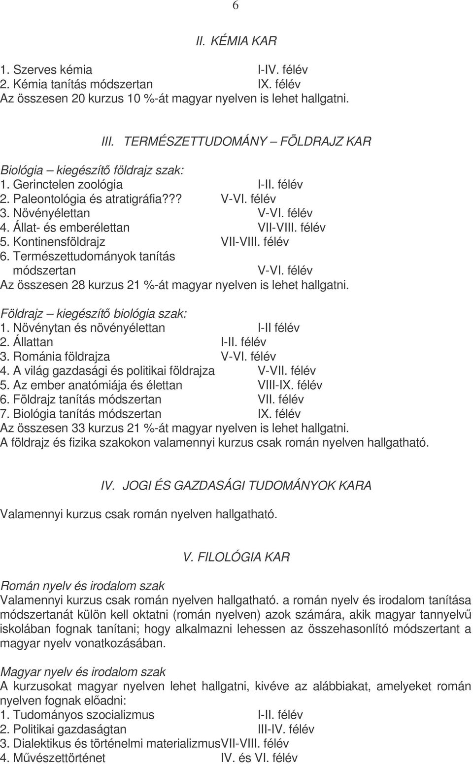 Állat- és emberélettan VII-VIII. félév 5. Kontinensföldrajz VII-VIII. félév 6. Természettudományok tanítás módszertan V-VI. félév Az összesen 28 kurzus 21 %-át magyar nyelven is lehet hallgatni.