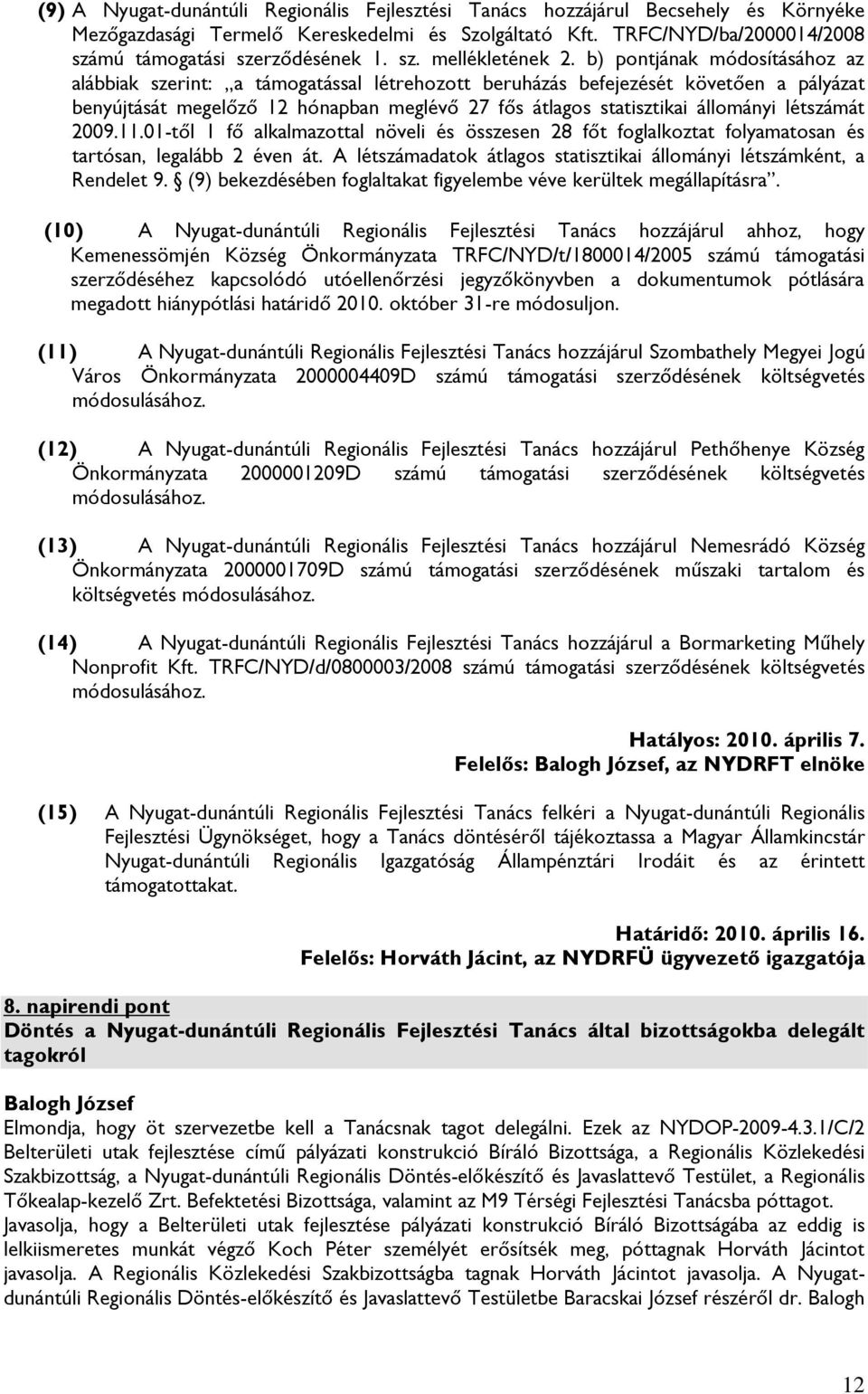 b) pontjának módosításához az alábbiak szerint: a támogatással létrehozott beruházás befejezését követően a pályázat benyújtását megelőző 12 hónapban meglévő 27 fős átlagos statisztikai állományi