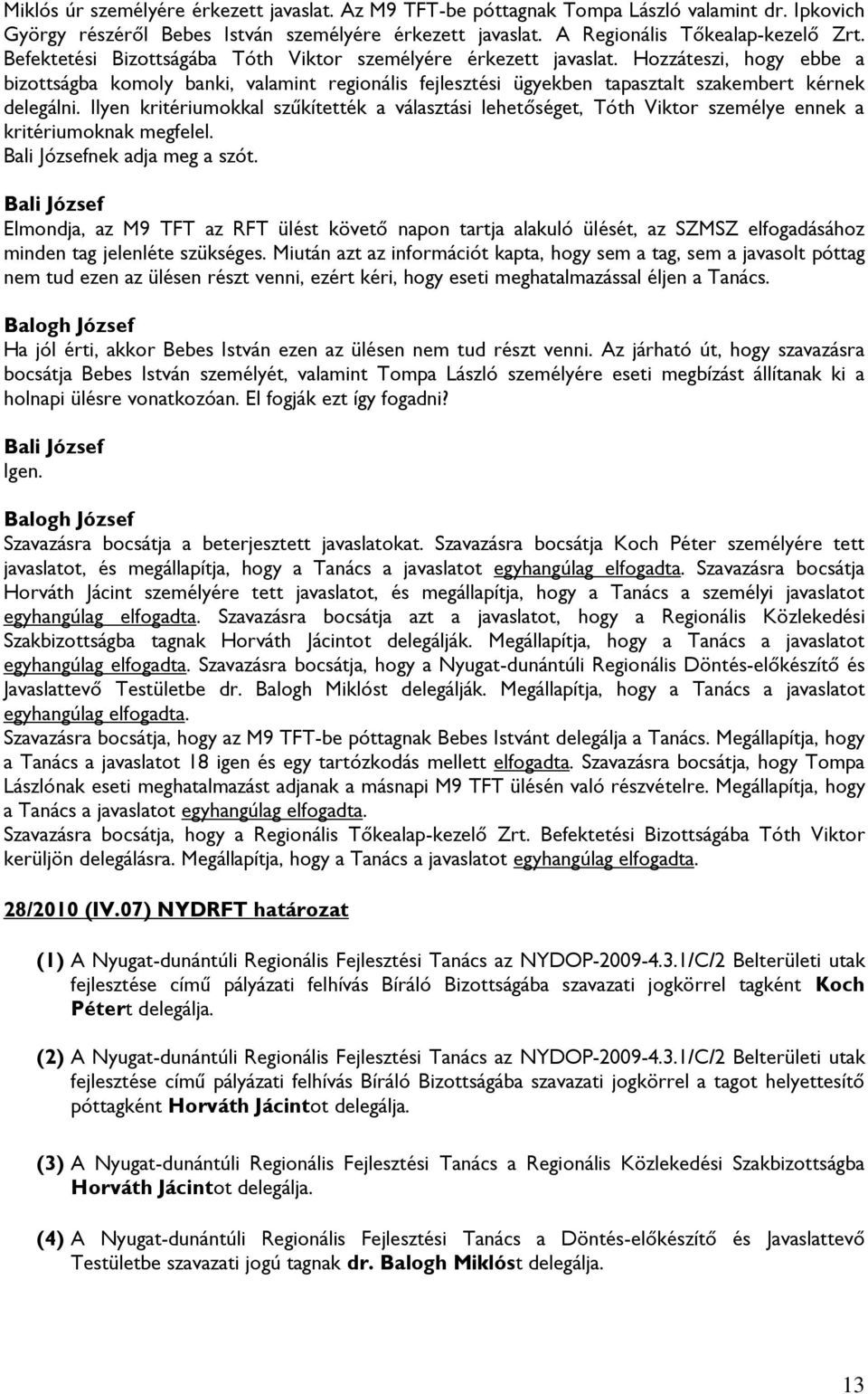 Ilyen kritériumokkal szűkítették a választási lehetőséget, Tóth Viktor személye ennek a kritériumoknak megfelel. Bali Józsefnek adja meg a szót.
