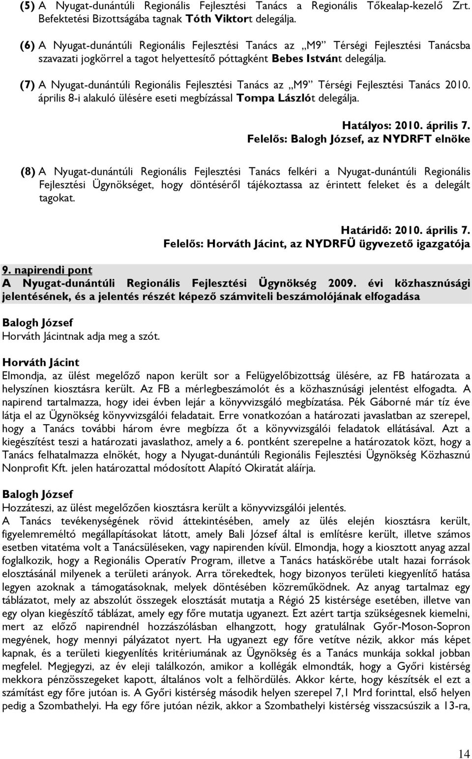 (7) A Nyugat-dunántúli Regionális Fejlesztési Tanács az M9 Térségi Fejlesztési Tanács 2010. április 8-i alakuló ülésére eseti megbízással Tompa Lászlót delegálja. Hatályos: 2010. április 7.